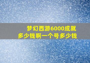 梦幻西游6000成就多少钱啊一个号多少钱