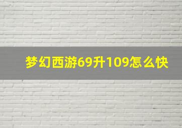 梦幻西游69升109怎么快