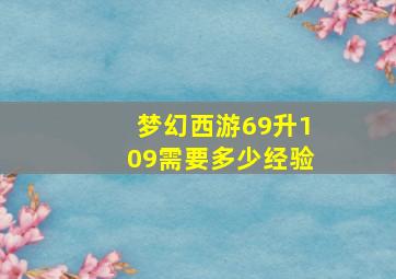 梦幻西游69升109需要多少经验