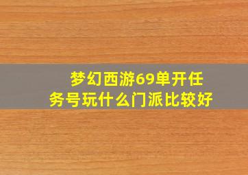 梦幻西游69单开任务号玩什么门派比较好