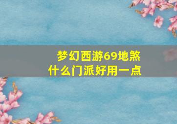 梦幻西游69地煞什么门派好用一点