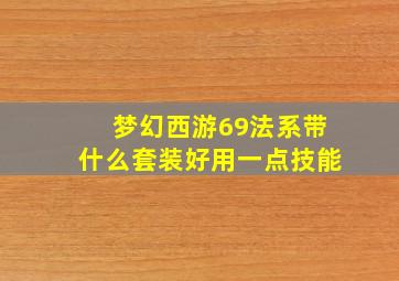 梦幻西游69法系带什么套装好用一点技能