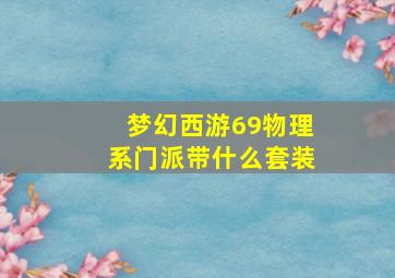 梦幻西游69物理系门派带什么套装