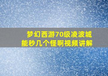 梦幻西游70级凌波城能秒几个怪啊视频讲解