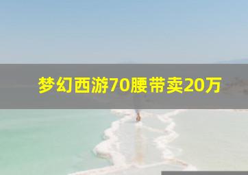 梦幻西游70腰带卖20万