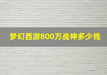 梦幻西游800万战神多少钱