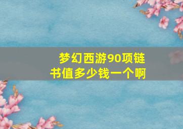 梦幻西游90项链书值多少钱一个啊