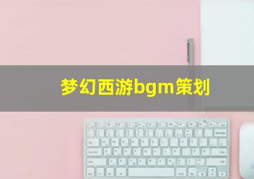 梦幻西游bgm策划