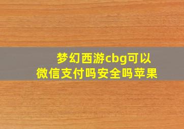 梦幻西游cbg可以微信支付吗安全吗苹果