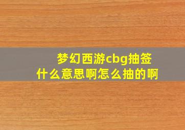 梦幻西游cbg抽签什么意思啊怎么抽的啊