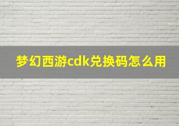 梦幻西游cdk兑换码怎么用