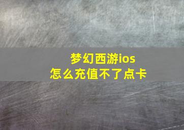 梦幻西游ios怎么充值不了点卡