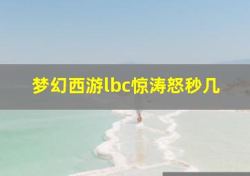 梦幻西游lbc惊涛怒秒几