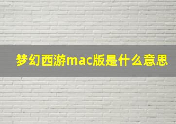 梦幻西游mac版是什么意思