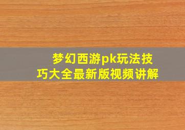 梦幻西游pk玩法技巧大全最新版视频讲解