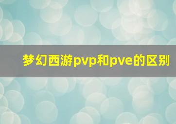 梦幻西游pvp和pve的区别