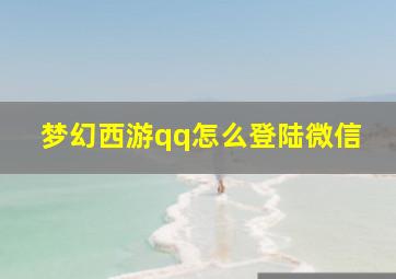 梦幻西游qq怎么登陆微信