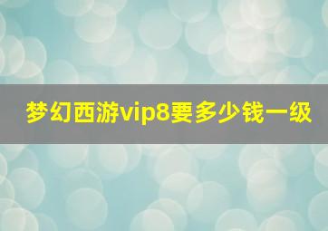 梦幻西游vip8要多少钱一级