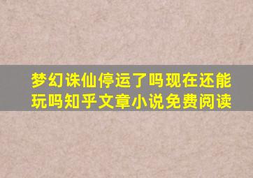 梦幻诛仙停运了吗现在还能玩吗知乎文章小说免费阅读