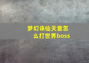 梦幻诛仙天音怎么打世界boss