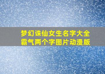 梦幻诛仙女生名字大全霸气两个字图片动漫版