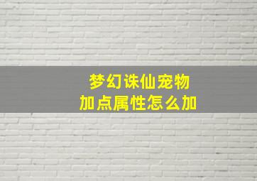 梦幻诛仙宠物加点属性怎么加