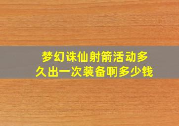 梦幻诛仙射箭活动多久出一次装备啊多少钱