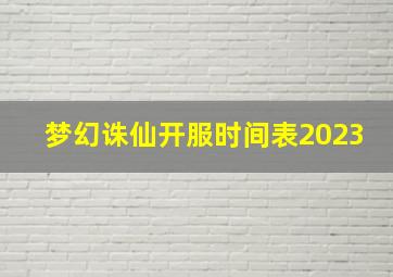 梦幻诛仙开服时间表2023