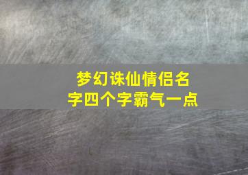 梦幻诛仙情侣名字四个字霸气一点