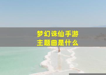 梦幻诛仙手游主题曲是什么