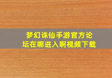 梦幻诛仙手游官方论坛在哪进入啊视频下载