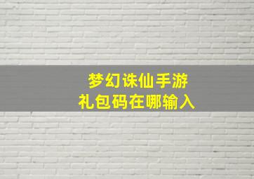 梦幻诛仙手游礼包码在哪输入