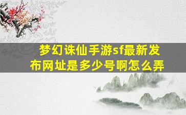 梦幻诛仙手游sf最新发布网址是多少号啊怎么弄