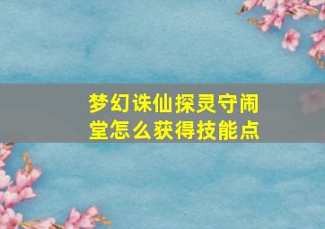 梦幻诛仙探灵守闹堂怎么获得技能点