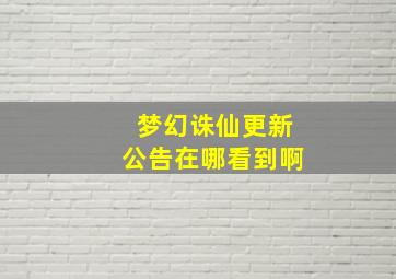 梦幻诛仙更新公告在哪看到啊