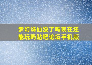 梦幻诛仙没了吗现在还能玩吗贴吧论坛手机版