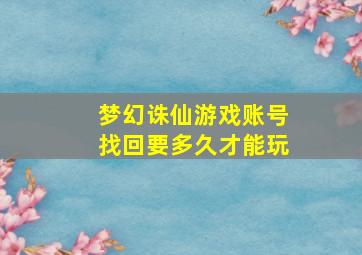 梦幻诛仙游戏账号找回要多久才能玩