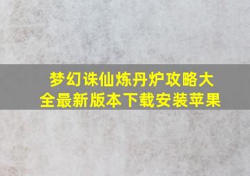 梦幻诛仙炼丹炉攻略大全最新版本下载安装苹果