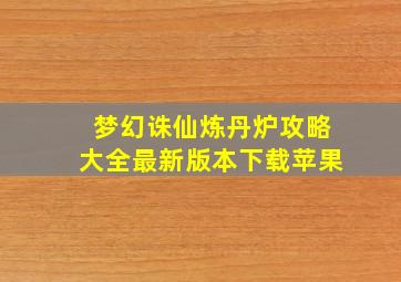 梦幻诛仙炼丹炉攻略大全最新版本下载苹果