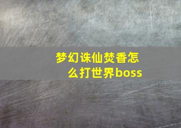 梦幻诛仙焚香怎么打世界boss