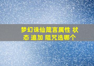 梦幻诛仙箴言属性 状态 追加 阻咒选哪个