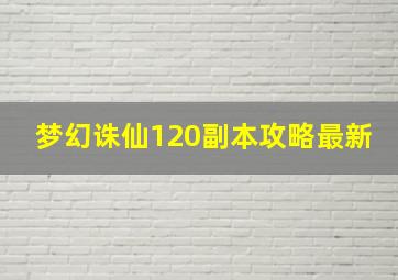 梦幻诛仙120副本攻略最新