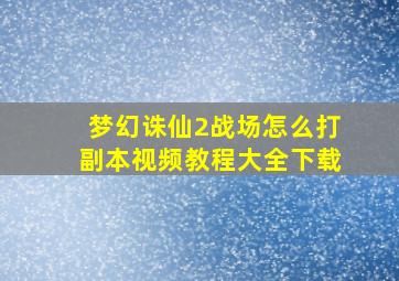 梦幻诛仙2战场怎么打副本视频教程大全下载