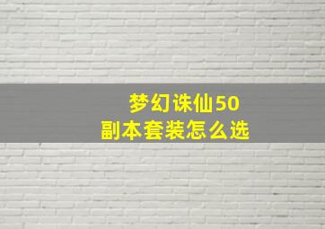 梦幻诛仙50副本套装怎么选