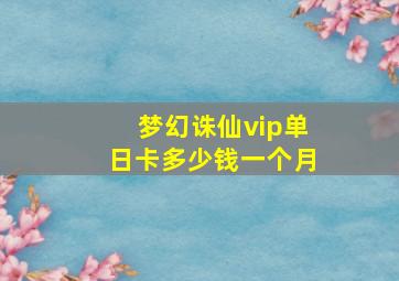 梦幻诛仙vip单日卡多少钱一个月