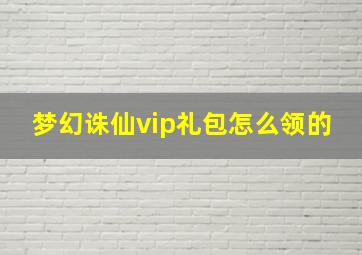 梦幻诛仙vip礼包怎么领的