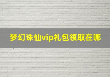 梦幻诛仙vip礼包领取在哪