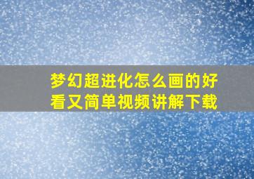 梦幻超进化怎么画的好看又简单视频讲解下载