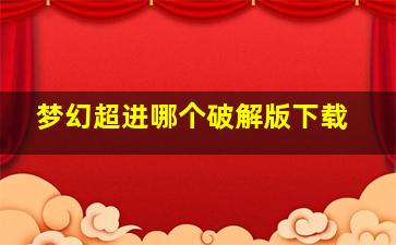 梦幻超进哪个破解版下载