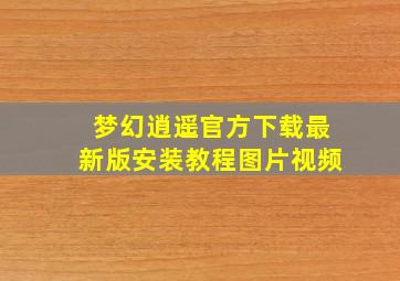 梦幻逍遥官方下载最新版安装教程图片视频